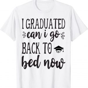 I Graduated Can I Go Back To Bed Now 2022 Classic Shirt
