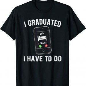 I Graduated My Bed Is Calling Cell Phone Graduation 2022 Shirt