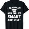 I Graduated Now I'm Like Smart And Stuff Graduation 2022 Shirt