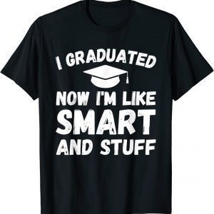 I Graduated Now I'm Like Smart And Stuff Graduation 2022 Shirt