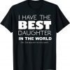 I Have The Best Daughter In The World 2022 Shirt