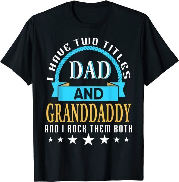 I Have Two Titles Dad And Granddaddy Rock Them Both Father 2022 Shirt