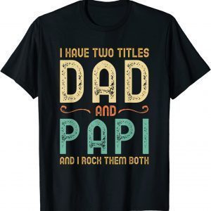 I Have Two Titles Dad And Papi Retro Vintage 2022 Shirt