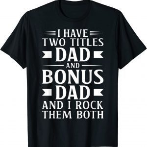 I Have Two Titles Dad and Bonus Dad Father's Day Step Dads Classsic Shirt
