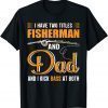 I Have Two Titles Fisherman And Dad Family Fathers Day 2022 Shirt