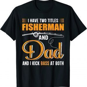 I Have Two Titles Fisherman And Dad Family Fathers Day 2022 Shirt