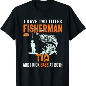 I Have Two Titles Fisherman Dad Bass Fishing Fathers Day 2022 Shirt