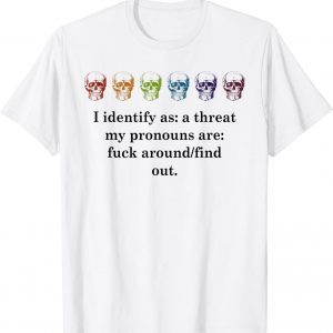 I Identify As A Threat My Pronouns AreFind Out 2022 Shirt
