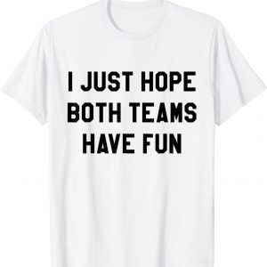 I Just Hope Both Teams Have Fun 2022 T-Shirt