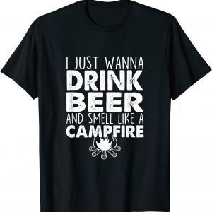 I Just Wanna Drink Beer And Smell Like A Campfire Classic Shirt