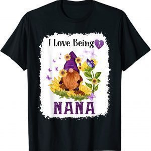 I Love Being A Nana Gnome Sunflower 2022 Shirt