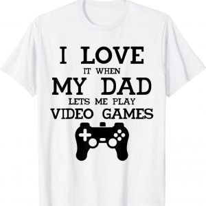 I Love It When My Dad Lets Me Play Video Games 2022 Shirt