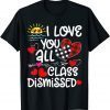 I Love You All Class Dismissed Last Day Of School 2022 Shirt