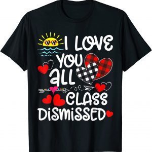 I Love You All Class Dismissed Last Day Of School 2022 Shirt