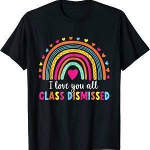 I Love You All Class Dismissed Teacher Last Day Of School Tee Shirt