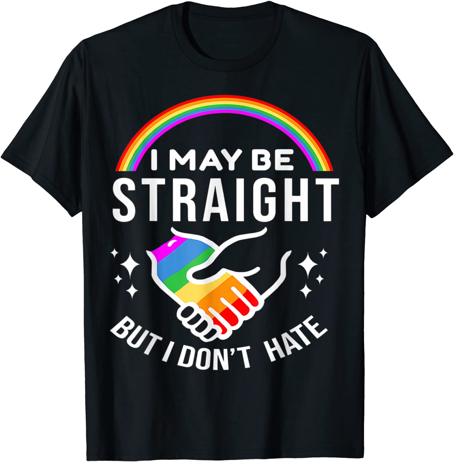 I May Be Straight But I Don't Hate LGBT Gay Pride Shirt