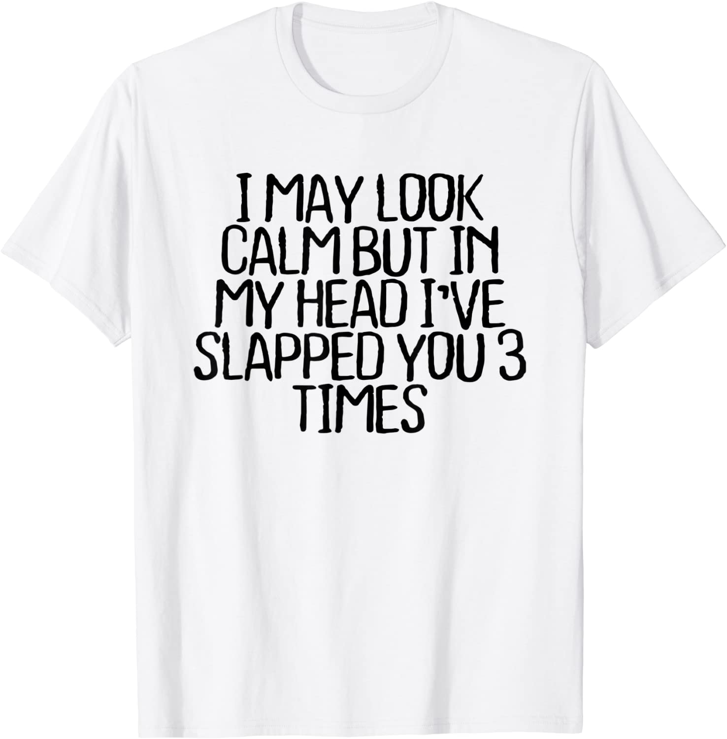 I May Look Calm But In My Head I've Slapped You 3 Times 2022 Shirt