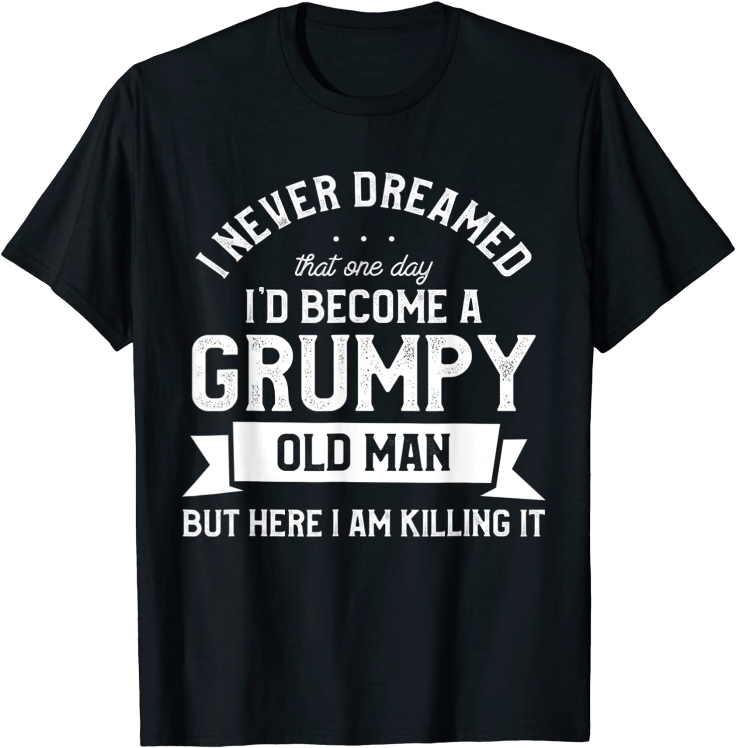 I Never Dreamed I'd Be A Grumpy Old Man 2022 Shirt