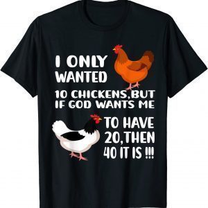 I Only Wanted 10 Chickens But If God Wants Me To Have 20 Classic Shirt