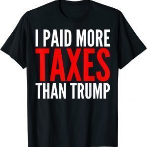 I Paid More Taxes Than Donald Trump Tee Shirt