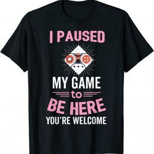I Paused My Award Game To Be Here You're Welcome T-Shirt