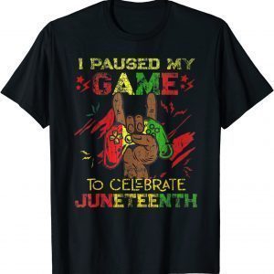 I Paused My Game To Celebrate Juneteenth Black Gamers 2022 Shirt