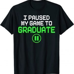 I Paused My Game To Graduate Graduation Gamer Graduate 2022 Shirt