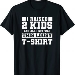 I Raised 2 Kids And All I Got Was This Lousy Father's Day Limited Shirt