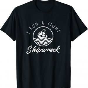 I Run A Tight Shipwreck 2022 T-Shirt