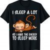 I Sleep A Lot So I Have More Energy To Sleep More Monkey 2022 Shirt