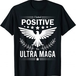 I Tested Positive For Ultra Maga Pro Trump 2022 Shirt