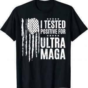 I Tested Positive For Ultra Maga US Flag ProTrump Ultra MAGA 2022 Shirt