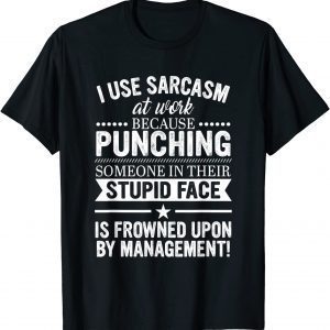 I Use Sarcasm At Work Because Punching Classic Shirt