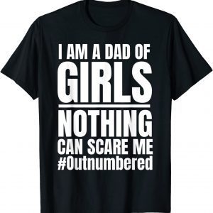 I am A Dad Of Girls Nothing Can Scare Me Outnumbered T-Shirt