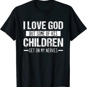 I love God But Some of His Children Get On My Nerves 2022 T-Shirt