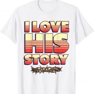 I love His Story - History Lovers Learners Educators 2022 Shirt
