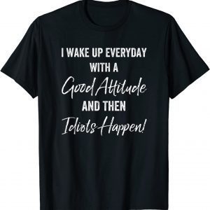 I wake up everyday with a good attitude 2022 Shirt