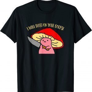 I will feast on your corpse mushroom Classic Shirt