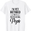 I'M Not Retired A Professional Pops Father Day 2022 T-Shirt
