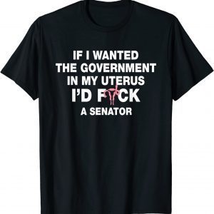 If I Wanted The Government In My Uterus Pro Choice 2022 Shirt