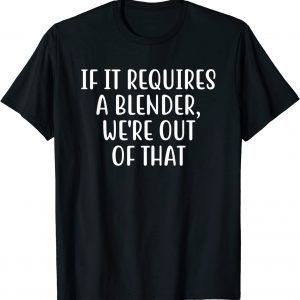 If It Requires A Blender We're Out Of That Bartender 2022 Shirt