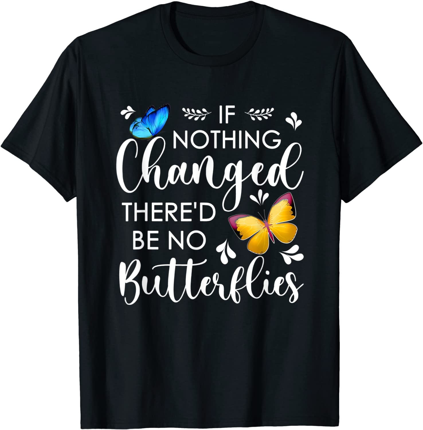 If Nothing Ever Changed There'd be No Butterflies 2022 Shirt
