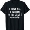 If There Was A Problem Yo I'll Solve It Principal Life T-Shirt