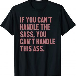 If You Can't Handle The Sass You Can't Handle This Ass 2022 Shirt