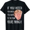 If You Voted For Biden Follow Me To The Gas Pump, Trump 2024 Limited Shirt