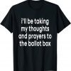 I'll Be Taking My Thoughts And Prayers To The Ballot Box 2022 Shirt