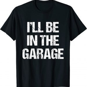 I'll Be in The Garage T-Shirt