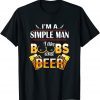 I'm A Simple Man I Like Boobs And Beer 2022 Shirt