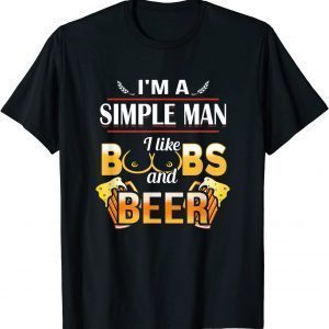 I'm A Simple Man I Like Boobs And Beer 2022 Shirt