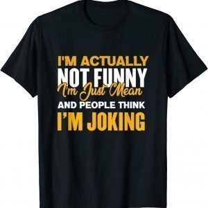 I'm Actually Not Funny I Am Just Mean Funny ApI'm Actually Not Funny I Am Just Mean Funny Apparel Limited Shirtparel Limited Shirt